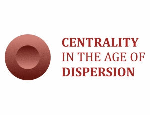 International Conference "Centrality in The Age of Dispersion"